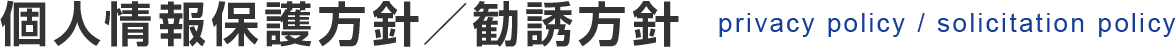 個人情報保護方針／勧誘方針